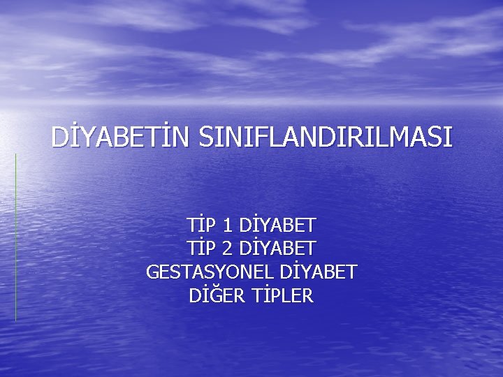 DİYABETİN SINIFLANDIRILMASI TİP 1 DİYABET TİP 2 DİYABET GESTASYONEL DİYABET DİĞER TİPLER 