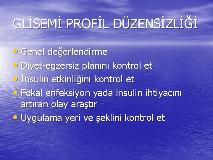 GLİSEMİ PROFİL DÜZENSİZLİĞİ • Genel değerlendirme • Diyet-egzersiz planını kontrol et • İnsulin etkinliğini