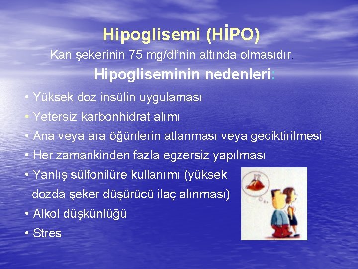 Hipoglisemi (HİPO) Kan şekerinin 75 mg/dl’nin altında olmasıdır. Hipogliseminin nedenleri: • Yüksek doz insülin