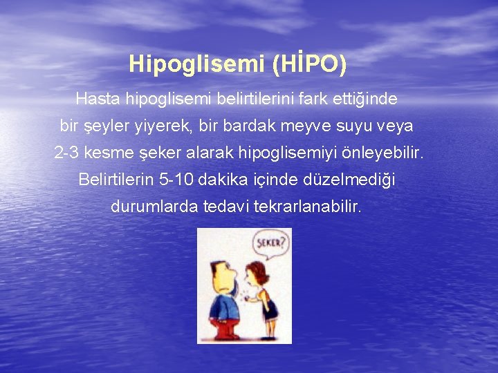 Hipoglisemi (HİPO) Hasta hipoglisemi belirtilerini fark ettiğinde bir şeyler yiyerek, bir bardak meyve suyu