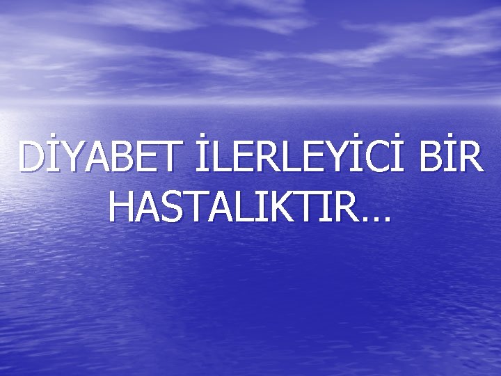 DİYABET İLERLEYİCİ BİR HASTALIKTIR… 