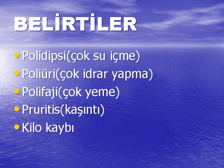 BELİRTİLER • Polidipsi(çok su içme) • Poliüri(çok idrar yapma) • Polifaji(çok yeme) • Pruritis(kaşıntı)