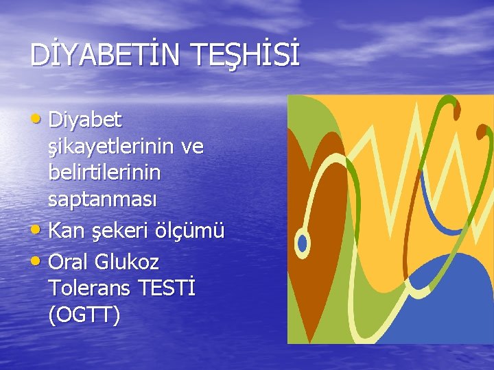 DİYABETİN TEŞHİSİ • Diyabet şikayetlerinin ve belirtilerinin saptanması • Kan şekeri ölçümü • Oral