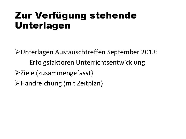 Zur Verfügung stehende Unterlagen ØUnterlagen Austauschtreffen September 2013: Erfolgsfaktoren Unterrichtsentwicklung ØZiele (zusammengefasst) ØHandreichung (mit