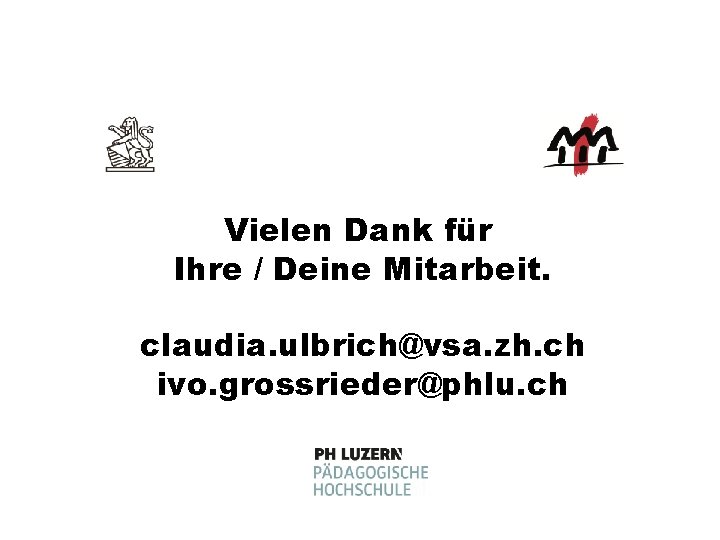 Vielen Dank für Ihre / Deine Mitarbeit. claudia. ulbrich@vsa. zh. ch ivo. grossrieder@phlu. ch