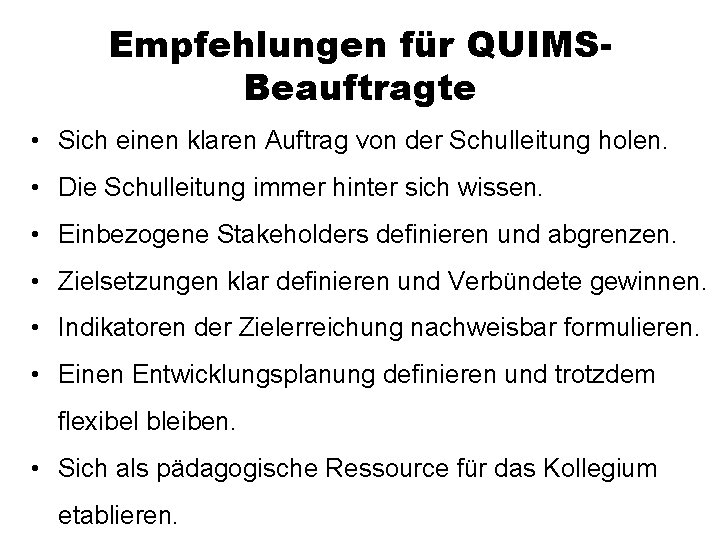 Empfehlungen für QUIMSBeauftragte • Sich einen klaren Auftrag von der Schulleitung holen. • Die