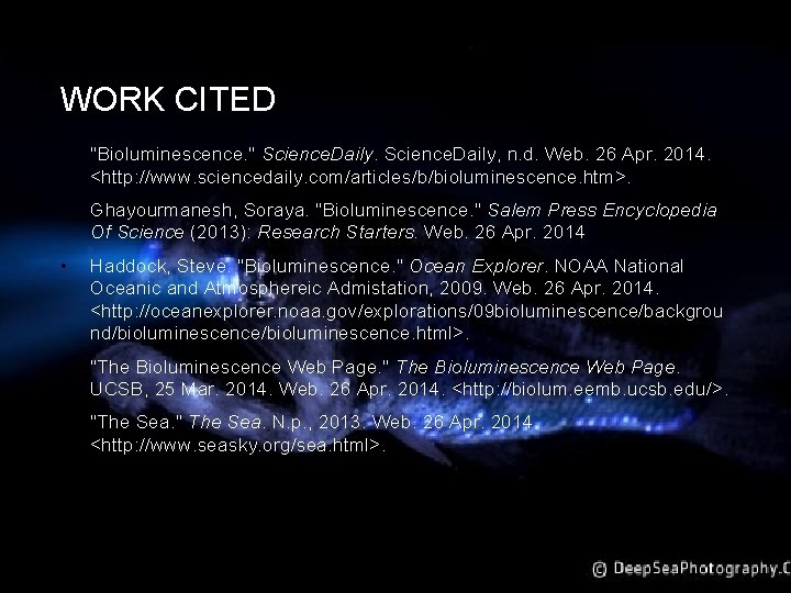 WORK CITED • "Bioluminescence. " Science. Daily, n. d. Web. 26 Apr. 2014. <http: