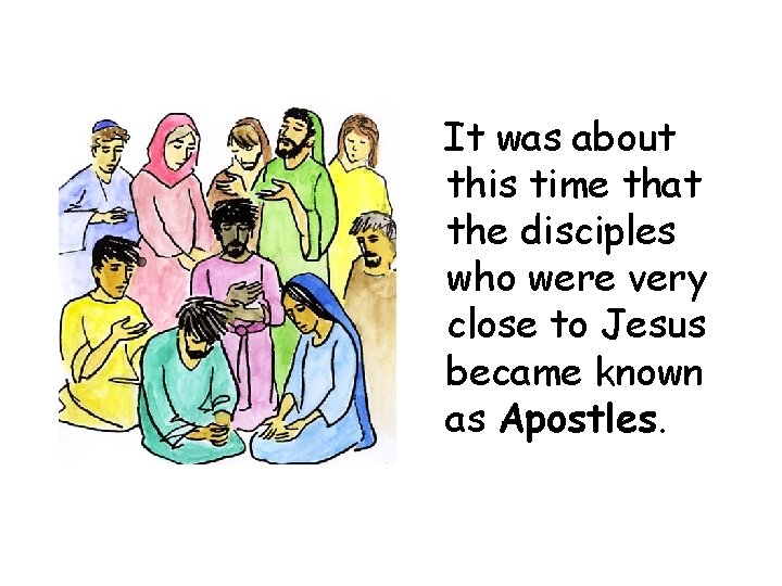 It was about this time that the disciples who were very close to Jesus