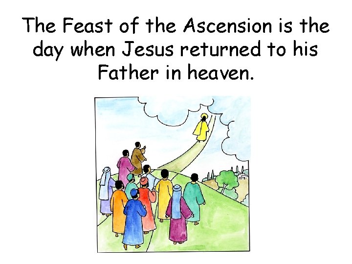 The Feast of the Ascension is the day when Jesus returned to his Father