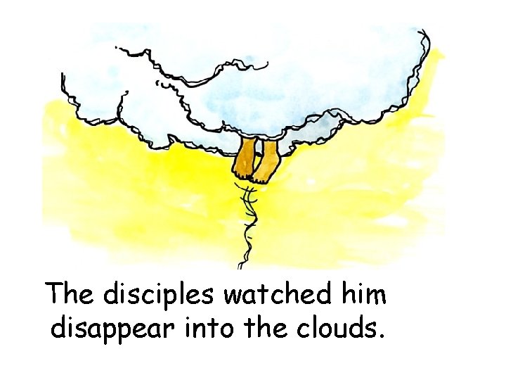 The disciples watched him disappear into the clouds. 