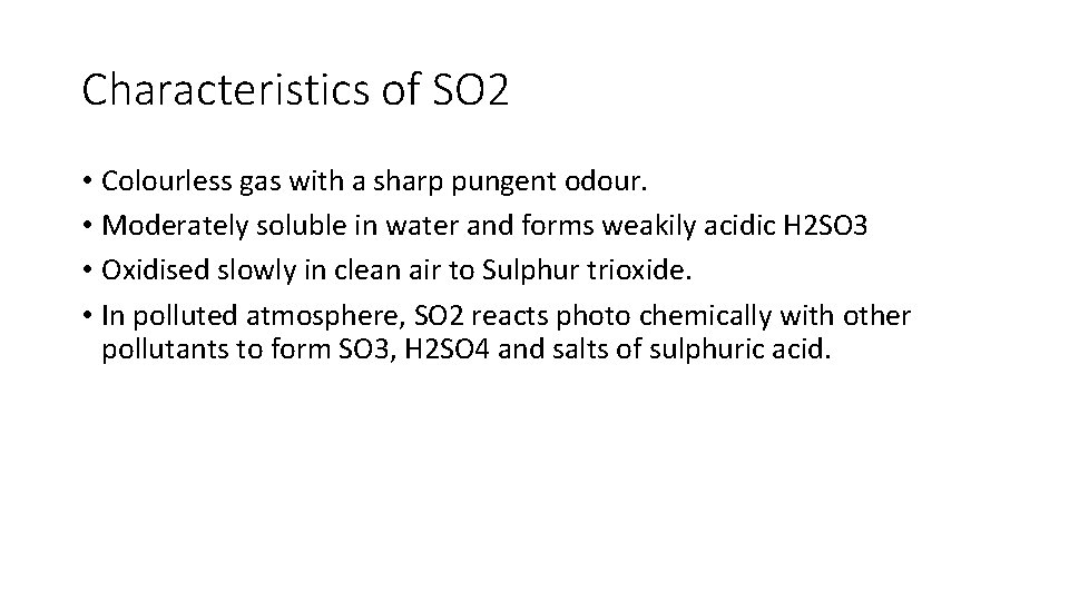 Characteristics of SO 2 • Colourless gas with a sharp pungent odour. • Moderately