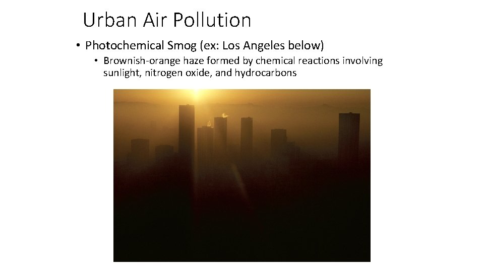 Urban Air Pollution • Photochemical Smog (ex: Los Angeles below) • Brownish-orange haze formed