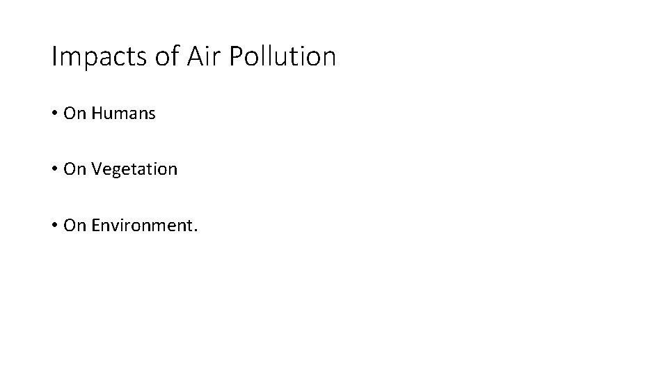 Impacts of Air Pollution • On Humans • On Vegetation • On Environment. 