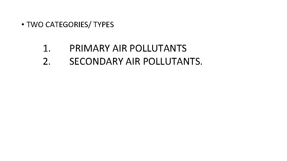  • TWO CATEGORIES/ TYPES 1. PRIMARY AIR POLLUTANTS 2. SECONDARY AIR POLLUTANTS. 