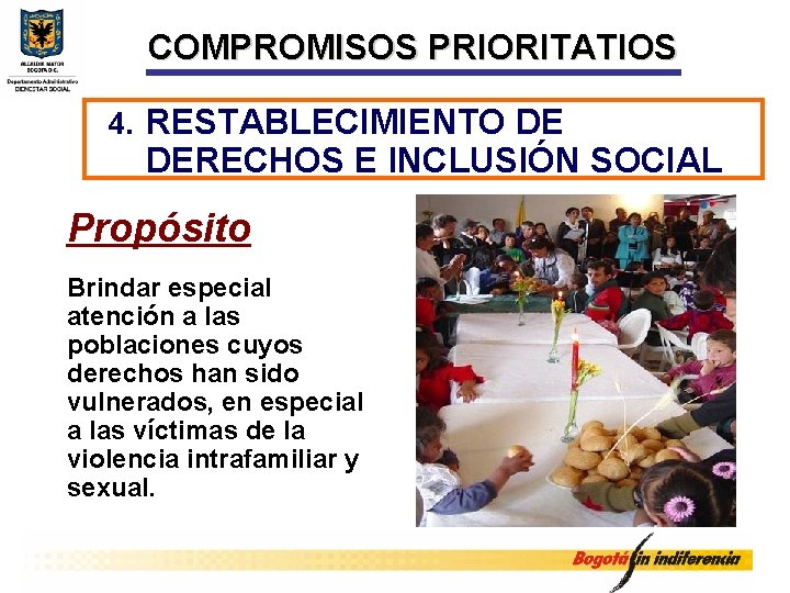 COMPROMISOS PRIORITATIOS 4. RESTABLECIMIENTO DE DERECHOS E INCLUSIÓN SOCIAL Propósito Brindar especial atención a