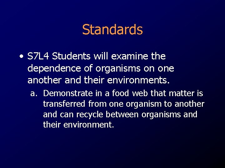 Standards • S 7 L 4 Students will examine the dependence of organisms on