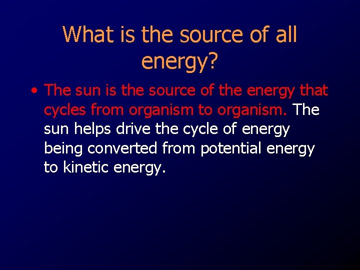 What is the source of all energy? • The sun is the source of