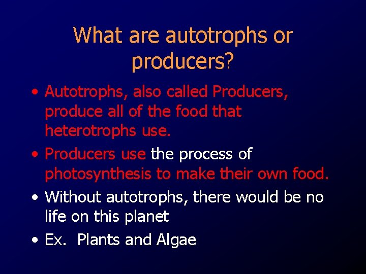 What are autotrophs or producers? • Autotrophs, also called Producers, produce all of the