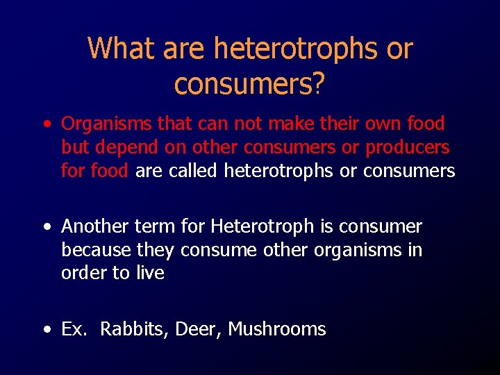What are heterotrophs or consumers? • Organisms that can not make their own food