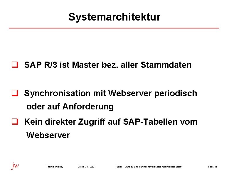 Systemarchitektur q SAP R/3 ist Master bez. aller Stammdaten q Synchronisation mit Webserver periodisch