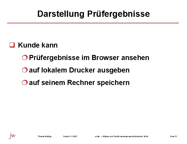 Darstellung Prüfergebnisse q Kunde kann ¦ Prüfergebnisse im Browser ansehen ¦ auf lokalem Drucker