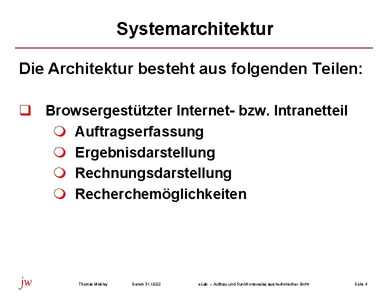 Systemarchitektur Die Architektur besteht aus folgenden Teilen: q Browsergestützter Internet- bzw. Intranetteil Auftragserfassung Ergebnisdarstellung