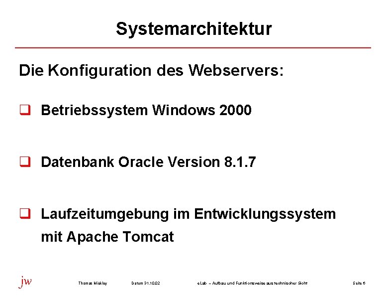 Systemarchitektur Die Konfiguration des Webservers: q Betriebssystem Windows 2000 q Datenbank Oracle Version 8.