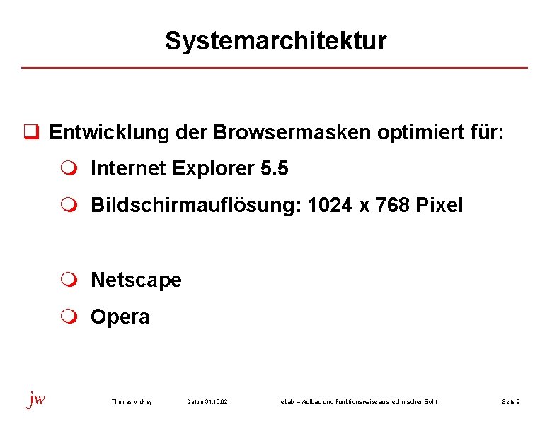 Systemarchitektur q Entwicklung der Browsermasken optimiert für: Internet Explorer 5. 5 Bildschirmauflösung: 1024 x