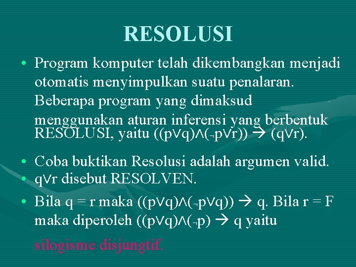 RESOLUSI • Program komputer telah dikembangkan menjadi otomatis menyimpulkan suatu penalaran. Beberapa program yang