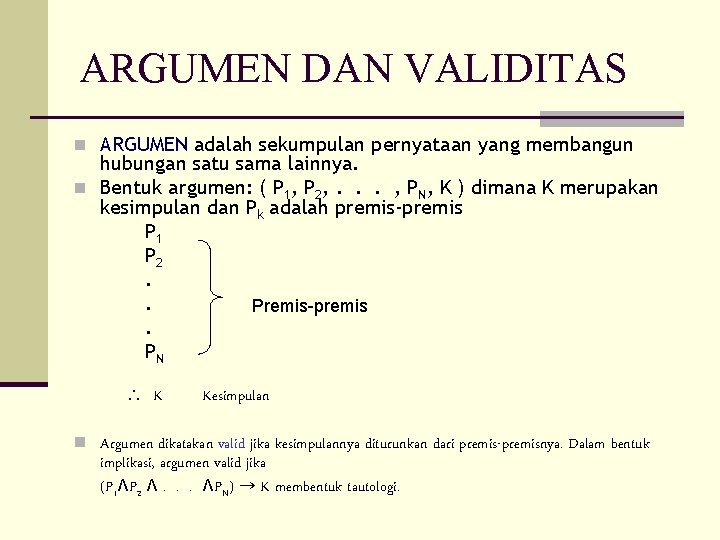 ARGUMEN DAN VALIDITAS n ARGUMEN adalah sekumpulan pernyataan yang membangun hubungan satu sama lainnya.