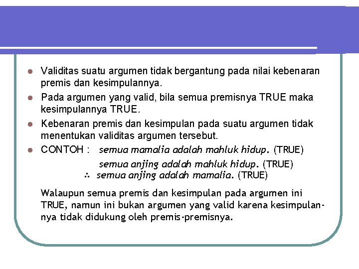 Validitas suatu argumen tidak bergantung pada nilai kebenaran premis dan kesimpulannya. l Pada argumen