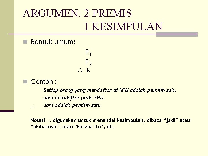 ARGUMEN: 2 PREMIS 1 KESIMPULAN n Bentuk umum: P 1 P 2 K n