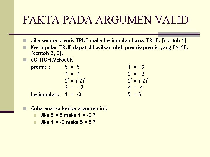 FAKTA PADA ARGUMEN VALID n Jika semua premis TRUE maka kesimpulan harus TRUE. [contoh