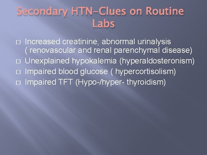 Secondary HTN-Clues on Routine Labs � � Increased creatinine, abnormal urinalysis ( renovascular and