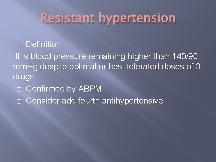 Resistant hypertension Definition: It is blood pressure remaining higher than 140/90 mm. Hg despite