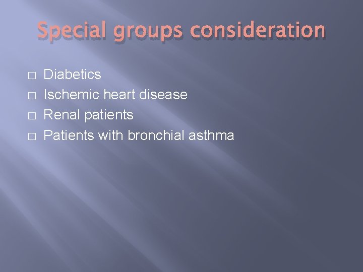 Special groups consideration � � Diabetics Ischemic heart disease Renal patients Patients with bronchial