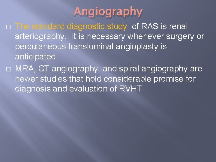 Angiography � � The standard diagnostic study of RAS is renal arteriography. It is