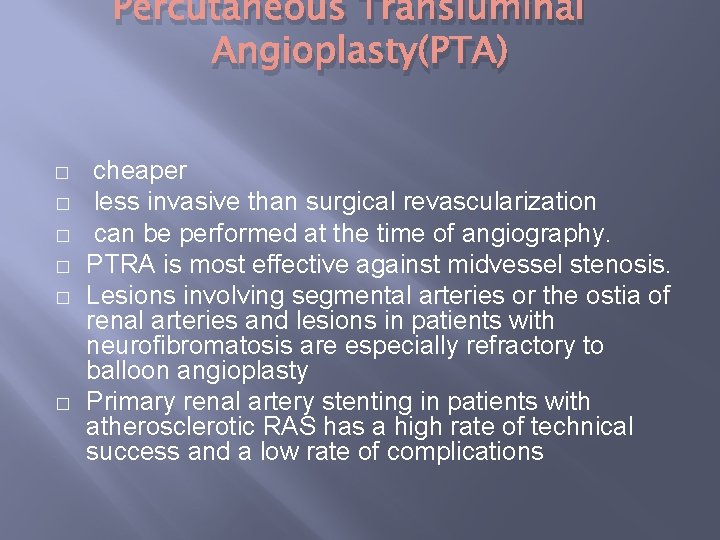 Percutaneous Transluminal Angioplasty(PTA) � � � cheaper less invasive than surgical revascularization can be