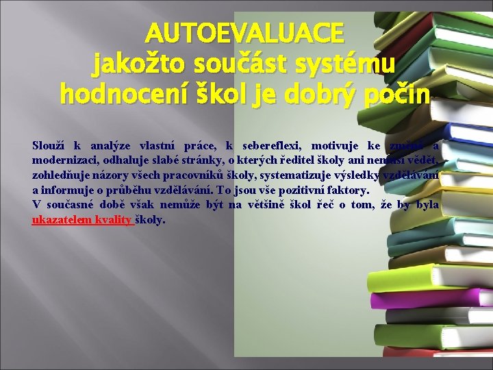 AUTOEVALUACE jakožto součást systému hodnocení škol je dobrý počin Slouží k analýze vlastní práce,