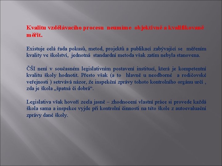 Kvalitu vzdělávacího procesu neumíme objektivně a kvalifikovaně měřit. Existuje celá řada pokusů, metod, projektů