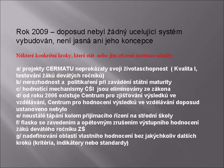 Rok 2009 – doposud nebyl žádný ucelující systém vybudován, není jasná ani jeho koncepce