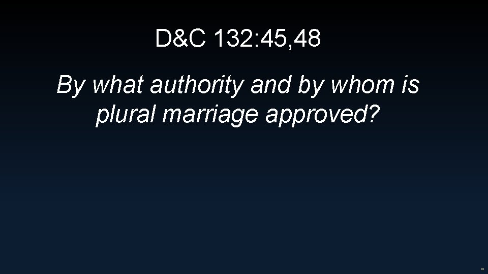 D&C 132: 45, 48 By what authority and by whom is plural marriage approved?