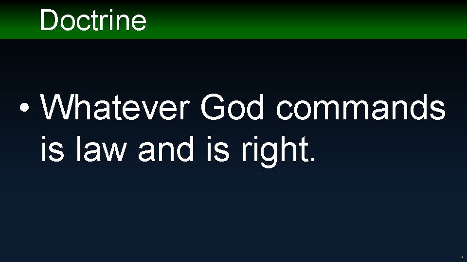 Doctrine • Whatever God commands is law and is right. 12 