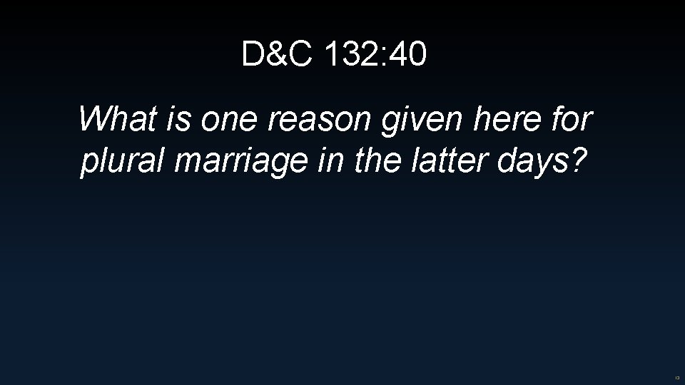 D&C 132: 40 What is one reason given here for plural marriage in the