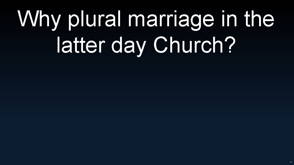 Why plural marriage in the latter day Church? 14 