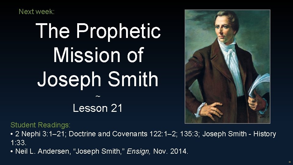 Next week: The Prophetic Mission of Joseph Smith ~ Lesson 21 Student Readings: •