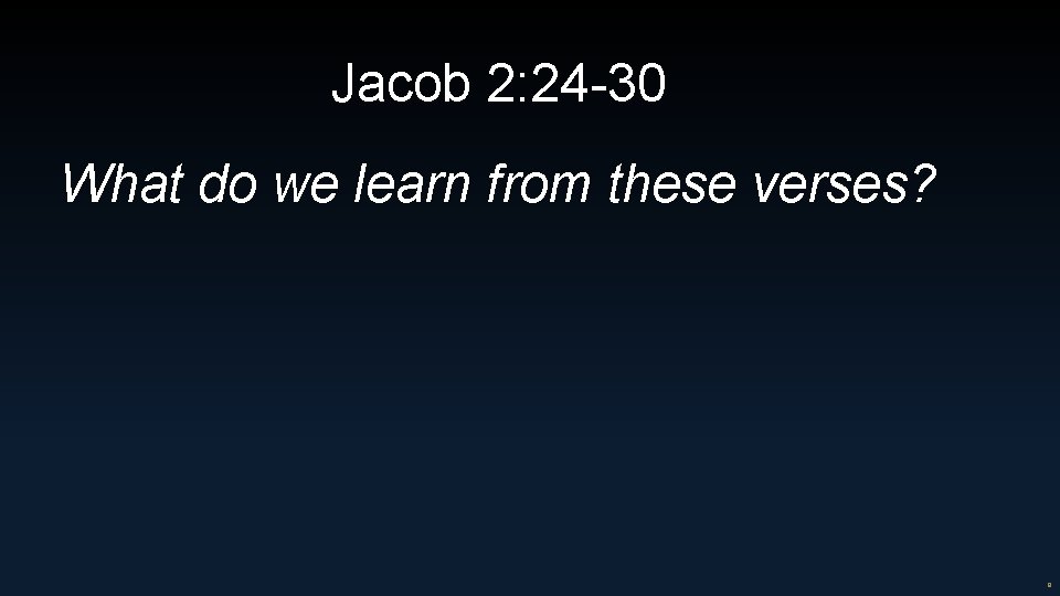 Jacob 2: 24 -30 What do we learn from these verses? 8 