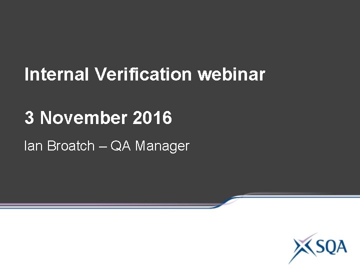 Internal Verification webinar 3 November 2016 Ian Broatch – QA Manager 