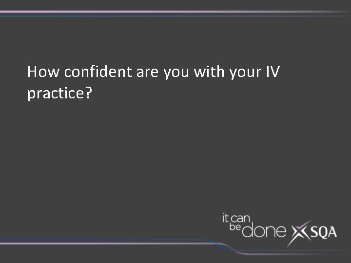 How confident are you with your IV practice? 