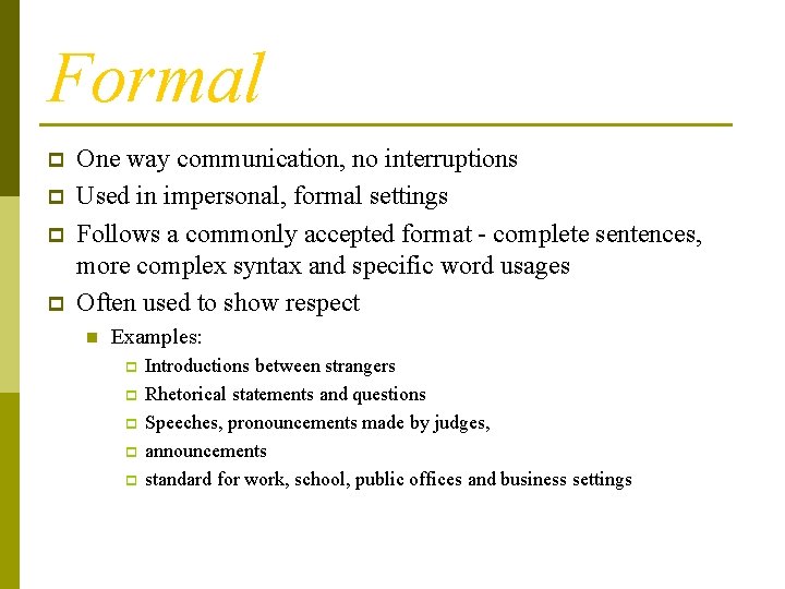 Formal p p One way communication, no interruptions Used in impersonal, formal settings Follows
